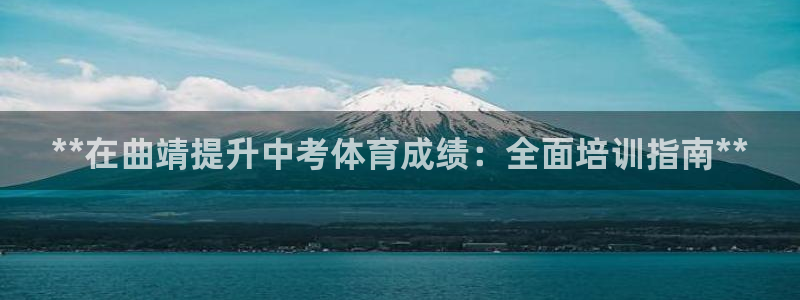 欧陆娱乐提现两百万：**在曲靖提升中考体育成绩：全面