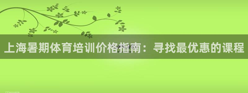 欧陆娱乐累计盈利多少就会被劝退呢：上海暑期体育培训价格指南：
